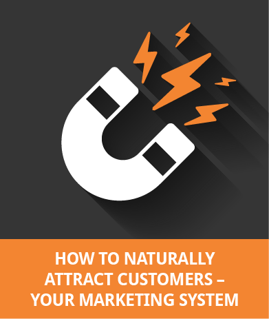 How To Naturally Attract Customers - Your Marketing System