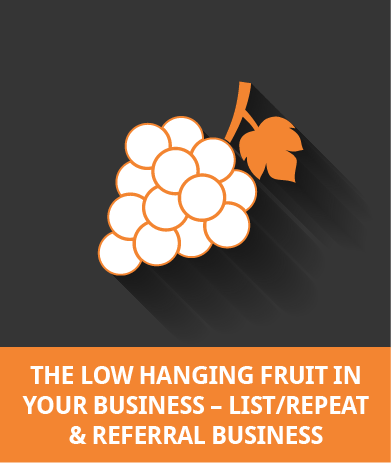 The Low Hanging Fruit In Your Business - List/Repeat & Referral Business